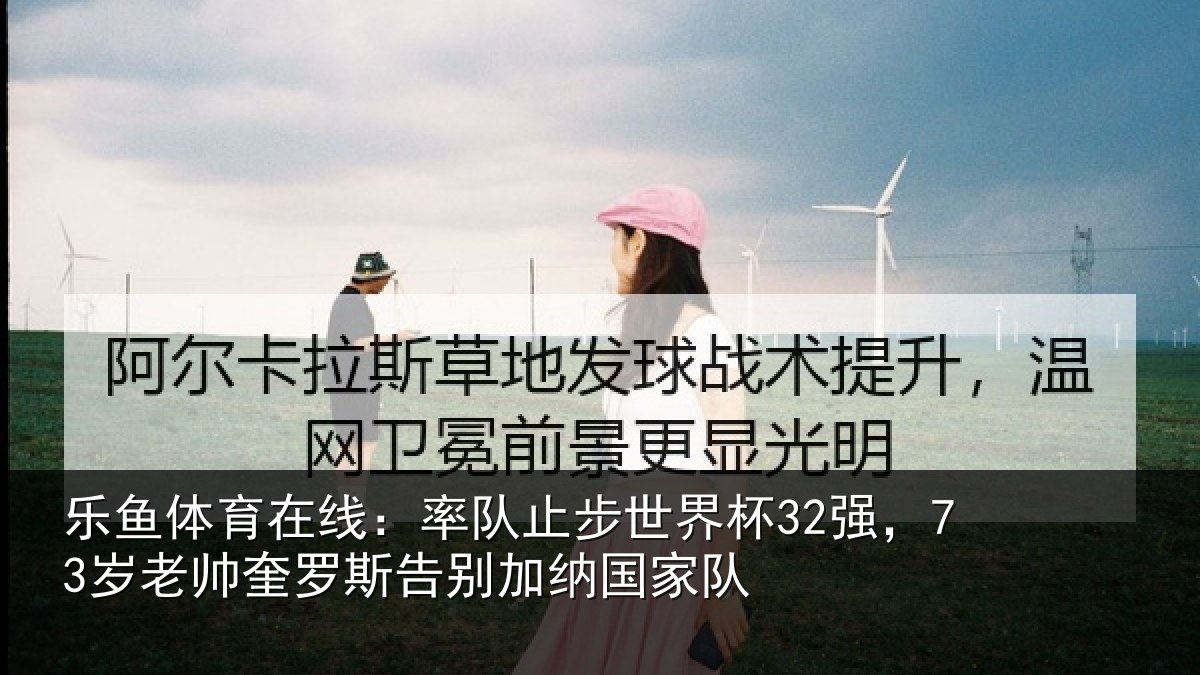 乐鱼体育在线：率队止步世界杯32强，73岁老帅奎罗斯告别加纳国家队